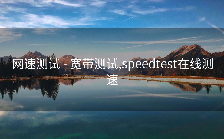 网速测试 - 宽带测试,speedtest在线测速