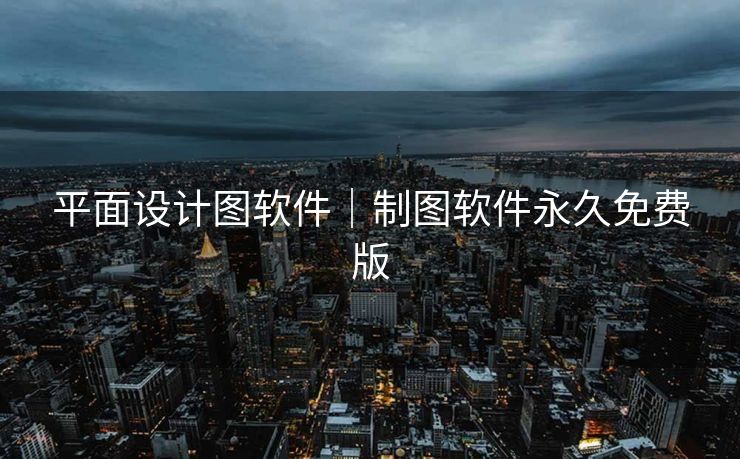 平面设计图软件｜制图软件永久免费版