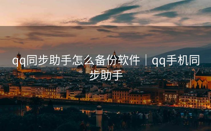 qq同步助手怎么备份软件｜qq手机同步助手