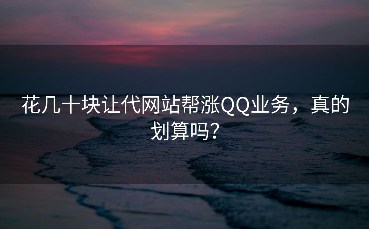 花几十块让代网站帮涨QQ业务，真的划算吗？