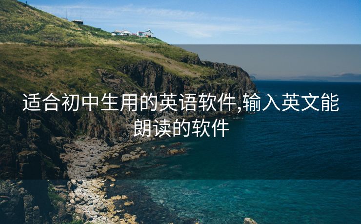 适合初中生用的英语软件,输入英文能朗读的软件