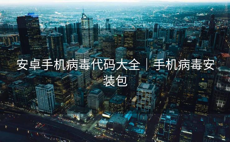 安卓手机病毒代码大全｜手机病毒安装包