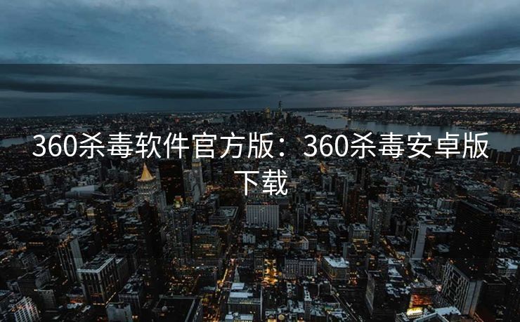 360杀毒软件官方版:360杀毒安卓版下载