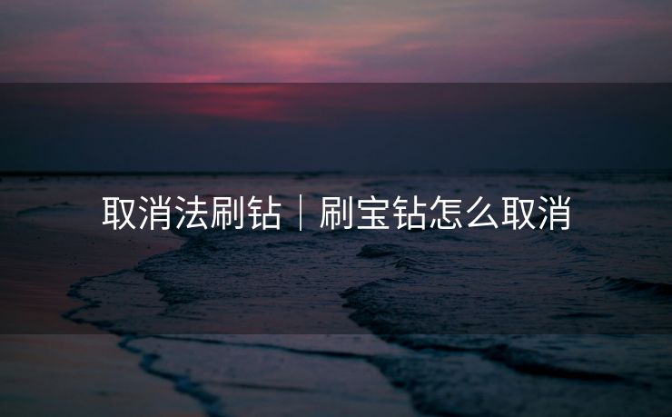 取消法刷钻|刷宝钻怎么取消