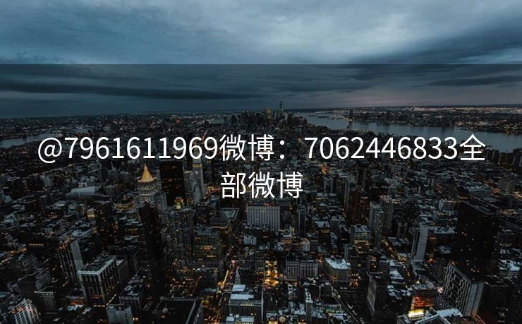 @7961611969微博：7062446833全部微博