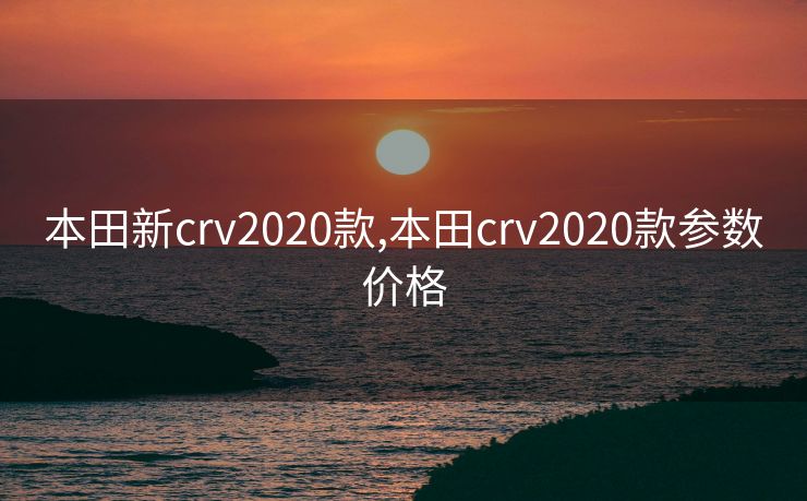 本田新crv2020款,本田crv2020款参数价格