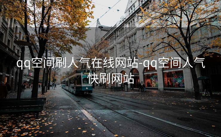 qq空间刷人气在线网站-qq空间人气快刷网站