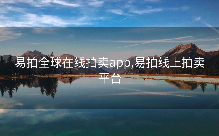 易拍全球在线拍卖app,易拍线上拍卖平台