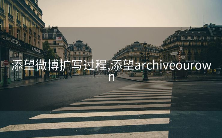 添望微博扩写过程,添望archiveourown