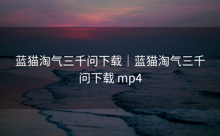 蓝猫淘气三千问下载｜蓝猫淘气三千问下载 mp4