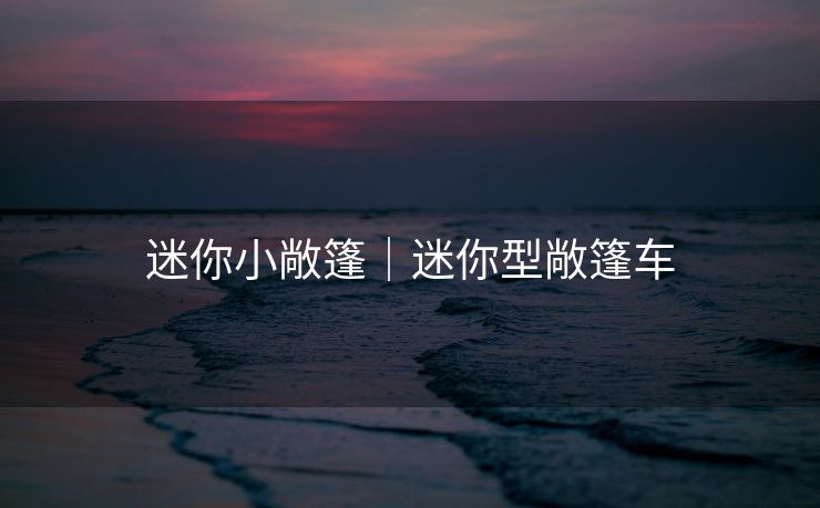 迷你小敞篷｜迷你型敞篷车