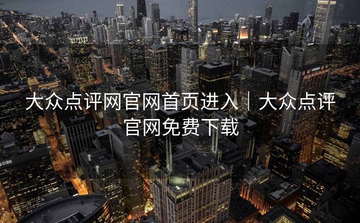 大众点评网官网首页进入｜大众点评官网免费下载