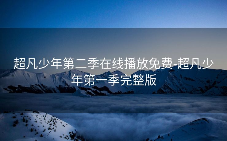 超凡少年第二季在线播放免费-超凡少年第一季完整版