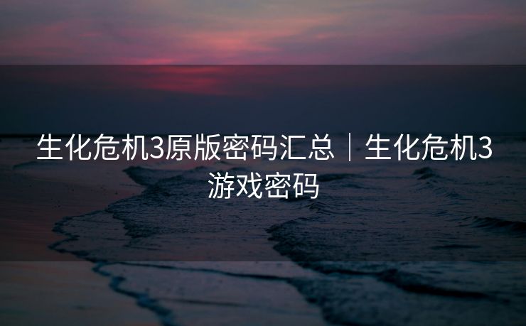 生化危机3原版密码汇总｜生化危机3游戏密码