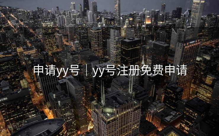 详细阅读:申请yy号|yy号注册免费申请 申请yy号|yy号注册免费申请