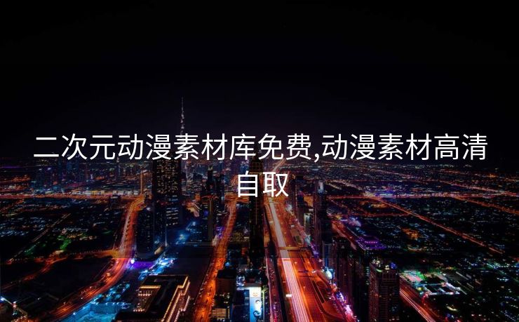 二次元动漫素材库免费,动漫素材高清自取