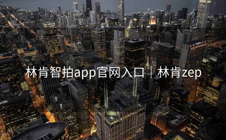林肯智拍app官网入口｜林肯zep