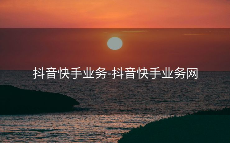 抖音快手业务-抖音快手业务网