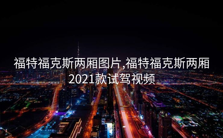 福特福克斯两厢图片,福特福克斯两厢2021款试驾视频
