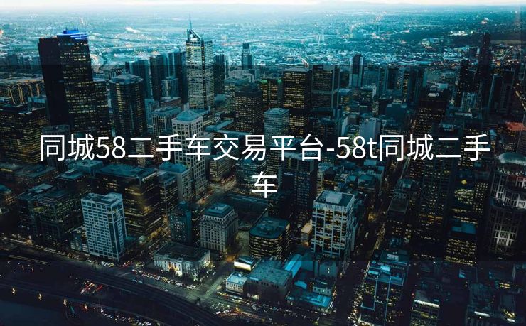 同城58二手车交易平台-58t同城二手车