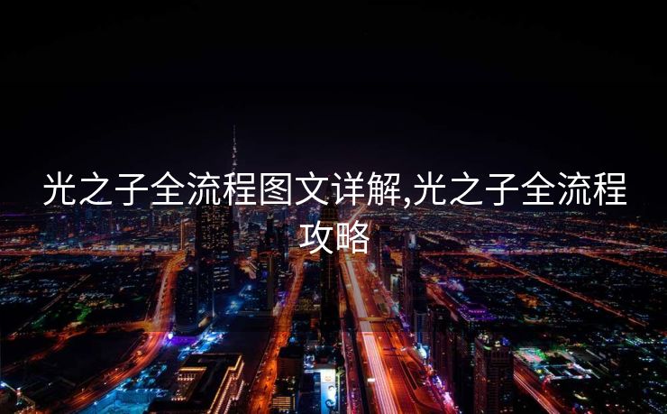 光之子全流程图文详解,光之子全流程攻略